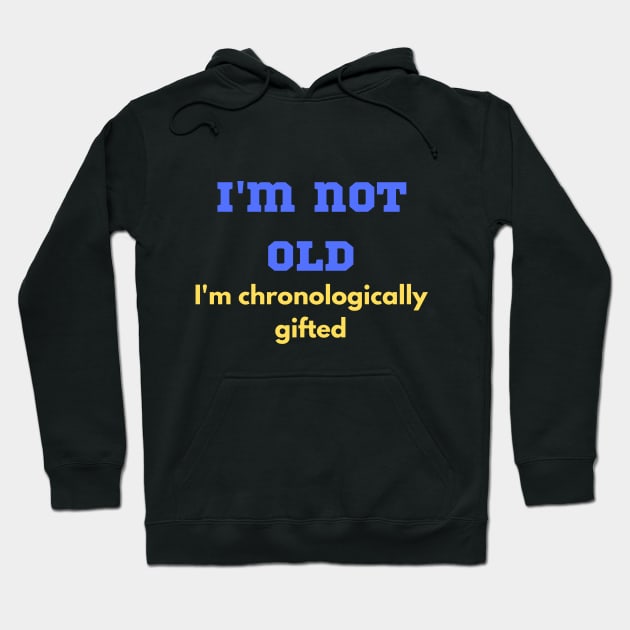 Funny, "I'M NOT OLD I'M CHRONOLOGICALLY GIFTED" for the elders that won't admit Hoodie by FNRY